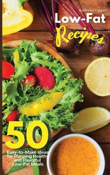 Low-Fat Recipes: 50 Easy-to-Make Ideas for Planning Healthy and Flavorful Low-Fat Meals