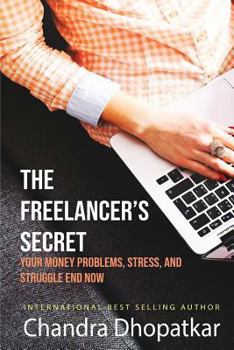 Paperback The Freelancer's Secret: Your Money Problems, Stress, and Struggle Ends Now! Book