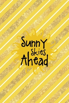 Sunny Skies Ahead: All Purpose 6x9 Blank Lined Notebook Journal Way Better Than A Card Trendy Unique Gift Yellow And Golden Lines Sun