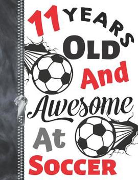 Paperback 11 Years Old and Awesome at Soccer: Doodle Drawing Art Book Soccer Ball Sketchbook for Boys and Girls Book