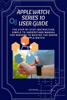 Paperback Apple Watch Series 10 User Guide: The Step-By-Step Instruction, Simple to Understand Manual for Seniors to Master The Series 10 Apple Watch Book