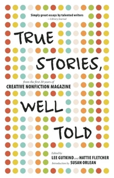 Paperback True Stories, Well Told: From the First 20 Years of Creative Nonfiction Magazine Book
