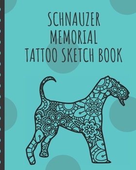 Paperback Schnauzer Memorial Tattoo Sketch Book: Dog Lover's Tattoo Art Paper Pad - Doodle Design - Creative Journaling - Traditional - Rose - Free Hand - Lette Book