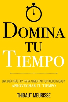 Paperback Domina Tu Tiempo: Una guía práctica para aumentar tu productividad y aprovechar tu tiempo [Spanish] Book