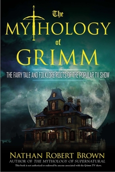 Paperback The Mythology of Grimm: The Fairy Tale and Folklore Roots of the Popular TV Show Book