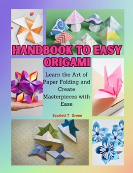 Handbook to Easy Origami: Learn the Art of Paper Folding and Create Masterpieces with Ease