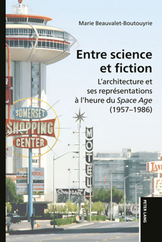Entre Science et Fiction : L'architecture et Ses Représentations à l'heure du «Space Age» (1957-1986)