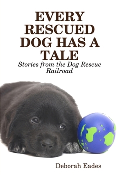 Paperback Every Rescued Dog Has a Tale: Stories from the Dog Rescue Railroad Book