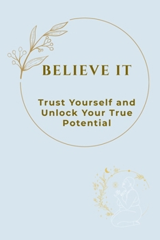 Paperback BELIEVE IT: Trust Yourself and Unlock Your True Potential Book