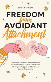 Hardcover Freedom from Avoidant Attachment: Transform Avoidance into Connection by Understanding Dismissive Patterns, Identifying Triggers, and Building a Secur Book