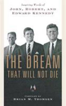 Paperback The Dream That Will Not Die: Inspiring Words of John, Robert, and Edward Kennedy Book