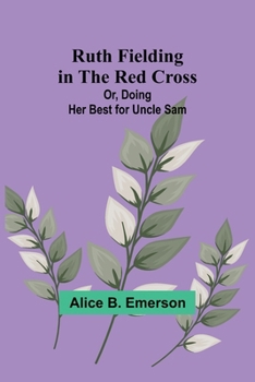 Paperback Ruth Fielding in the Red Cross; Or, Doing Her Best for Uncle Sam Book