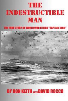 Paperback The Indestructible Man: The True Story of World War II Hero "Captain Dixie" Book