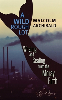 Paperback A Wild Rough Lot: Whaling And Sealing From The Moray Firth Book