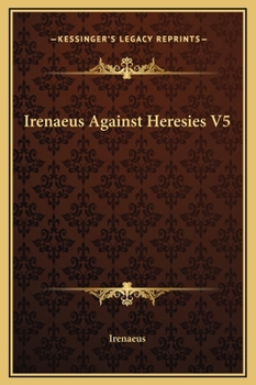 Adversus Haereses - Book #5 of the Against Heresies