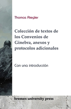 Paperback Colección de textos de los Convenios de Ginebra, anexos y protocolos adicionales: Con una introducción de Thomas Riegler [Spanish] Book