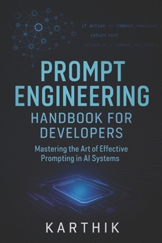 Prompt Engineering Handbook for Developers - Mastering the Art of Effective Prompting: A Complete Guide to Crafting Powerful Prompts for Coders, Engineers, SaaS Creators & AI-Powered Apps
