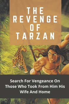 The Revenge Of Tarzan: Search For Vengeance On Those Who Took From Him His Wife And Home: Tarzan And The Vengeance