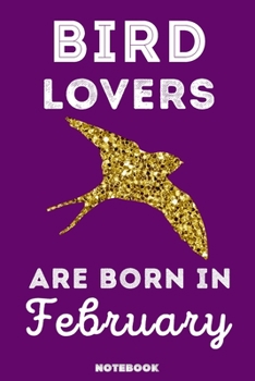 Bird Lovers Are Born in February : 120 Pages, 6x9, Soft Cover, Matte Finish, Lined Bird Journal, Funny Bird Notebook for Women, Gift