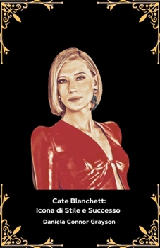 Paperback Cate Blanchett: Icona di Stile e Successo : Il tributo ufficiale alla musa del cinema contemporaneo e pluripremiata star mondiale [Italian] Book
