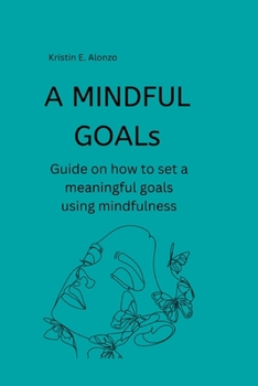 Paperback A MINDFUL GOALs: Guide on how to set a meaningful goals using mindfulness Book