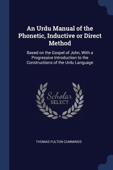 Paperback An Urdu Manual of the Phonetic, Inductive or Direct Method: Based on the Gospel of John, With a Progressive Introduction to the Constructions of the U Book