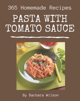 Paperback 365 Homemade Pasta with Tomato Sauce Recipes: The Best-ever of Pasta with Tomato Sauce Cookbook Book
