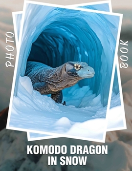 Paperback Komodo Dragon In Snow Photo Book: 40 Stunning Images Of Komodo Dragons In Unique Winter Settings For Nature Lovers Book