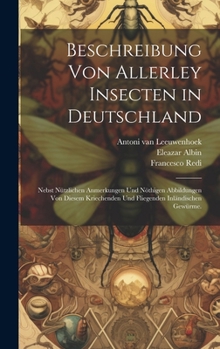 Hardcover Beschreibung von allerley Insecten in Deutschland: Nebst nützlichen Anmerkungen und nöthigen Abbildungen von diesem kriechenden und fliegenden inländi [German] Book