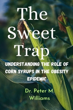 Paperback The Sweet Trap: Understanding The Role of Corn Syrups in The Obesity Epidemic Book