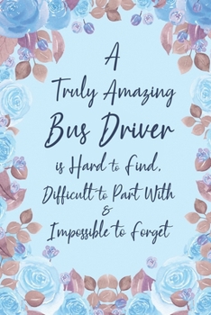 A Truly Amazing Bus Driver is Hard to Find Difficult to Part With and Impossible to Forget: 6x9" Dot Bullet Farewell Notebook/Journal Funny Gift Idea For School Bus Drivers