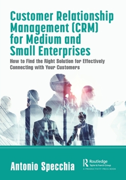 Paperback Customer Relationship Management (CRM) for Medium and Small Enterprises: How to Find the Right Solution for Effectively Connecting with Your Customers Book