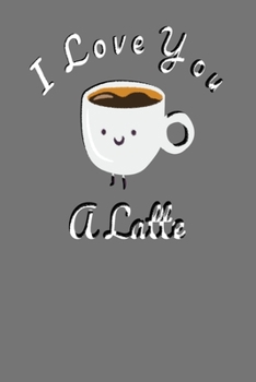 I Love You a Latte: A Caffeine Addict's Ideal Dot Grid Journal