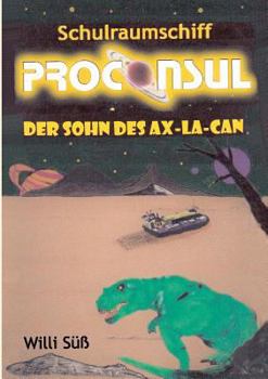 Paperback Schulraumschiff Proconsul: Der Sohn des Ax-La-Can [German] Book