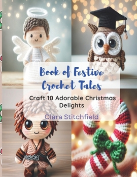 Paperback Book of Festive Crochet Tales: Craft 10 Adorable Christmas Delights Book