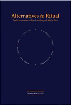 Alternatives to Ritual: Exhibition as a Medium in China (English and German Edition)