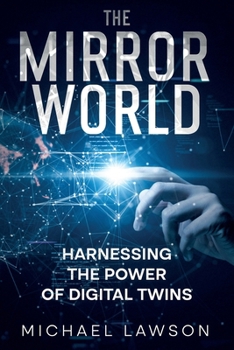 Paperback The Mirror World: Harnessing the Power of Digital Twins Book