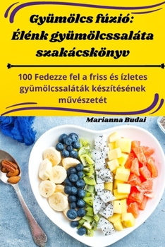 Paperback Gyümölcs fúzió: Élénk gyümölcssaláta szakácskönyv [Hungarian] Book