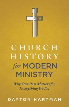 Paperback Church History for Modern Ministry: Why Our Past Matters for Everything We Do Book