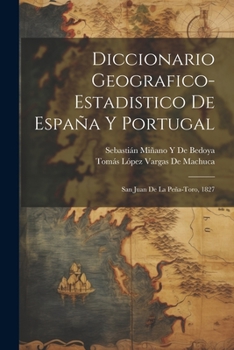 Paperback Diccionario Geografico-Estadistico De España Y Portugal: San Juan De La Peña-Toro, 1827 [Spanish] Book