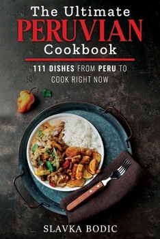 Paperback The Ultimate Peruvian Cookbook: 111 Dishes From Peru To Cook Right Now Book