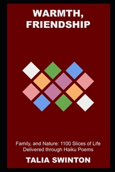 Warmth, Friendship, Family, and Nature: 1100 Slices of Life Delivered through Haiku Poems