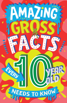 Paperback Amazing Gross Facts Every 10 Year Old Needs to Know Book