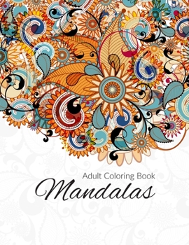 Mandala Coloring Book: Stress Relieving Mandala Designs for Adults Relaxation, Beautiful Mandalas Designed to Soothe the Soul