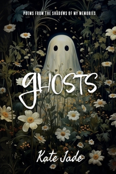 Ghosts: Poems From The Shadows of My Memories