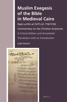 Muslim Exegesis of the Bible in Medieval Cairo: Najm al-Dīn al-Ṭūfī's (D. 716/1316) Commentary on the Christian Scriptures. a Critical Edition and Annotated Translation with an Introduction - Book #19 of the History of Christian-Muslim Relations