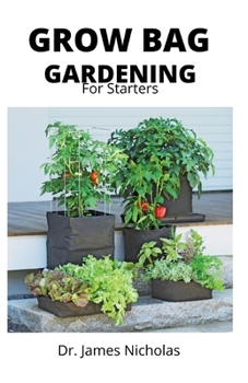 Paperback Grow Bag Gardening for Starters: Effective Ways to Grow Vegetables, Herbs, Fruits, and Flowers in Lightweight, Eco-friendly Fabric Pots - Perfect ... Book