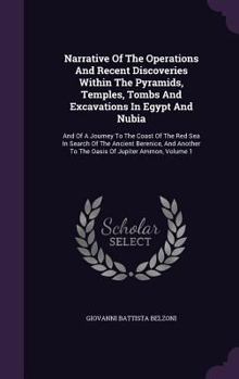 Narrative of the Operations and Recent Discoveries Within the Pyramids, Temples, Tombs, and Excavations, in Egypt and Nubia, Vol. 1 of 2: And of a Journey to the Coast of the Red Sea, in Search of the