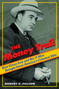 Hardcover Money Trail: How Elmer Irey and His T-Men Brought Down America's Criminal Elite Book