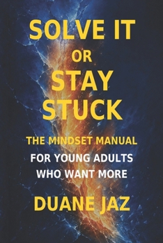 Paperback Solve It or Stay Stuck: The Mindset Manual for Young Adults Who Want More Book